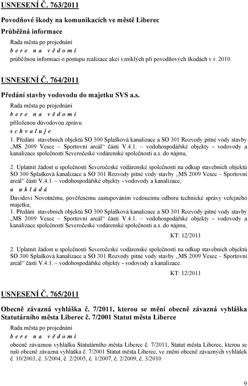 Předání stavebních objektů SO 300 Splašková kanalizace a SO 301 Rozvody pitné vody stavby MS 2009 Vesec Sportovní areál části V.4.1. vodohospodářské objekty - vodovody a kanalizace společnosti Severočeské vodárenské společnosti a.