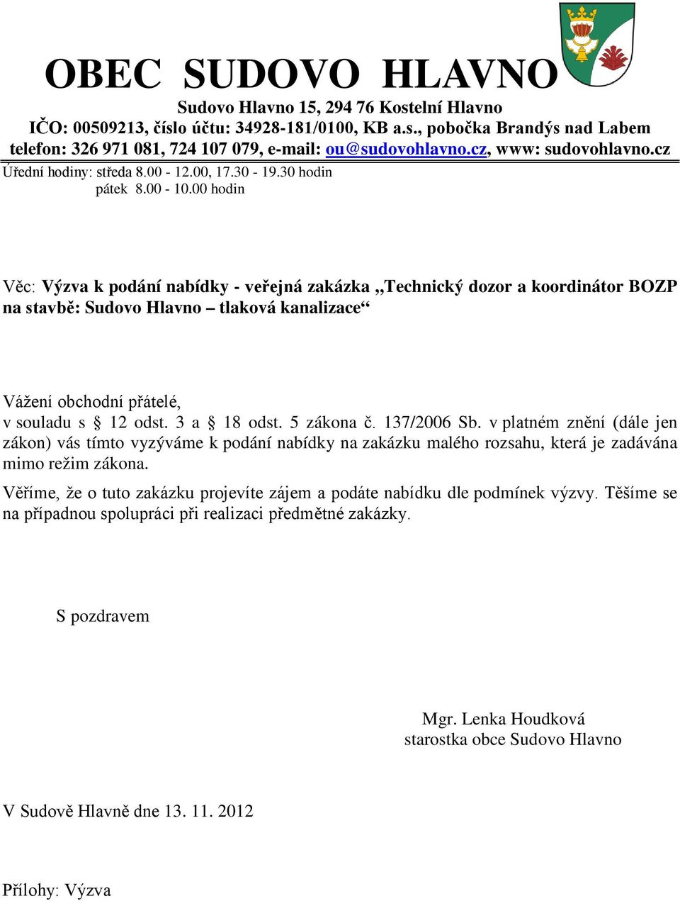 00 hodin Věc: Výzva k podání nabídky - veřejná zakázka Technický dozor a koordinátor BOZP na stavbě: Sudovo Hlavno tlaková kanalizace Vážení obchodní přátelé, v souladu s 12 odst. 3 a 18 odst.