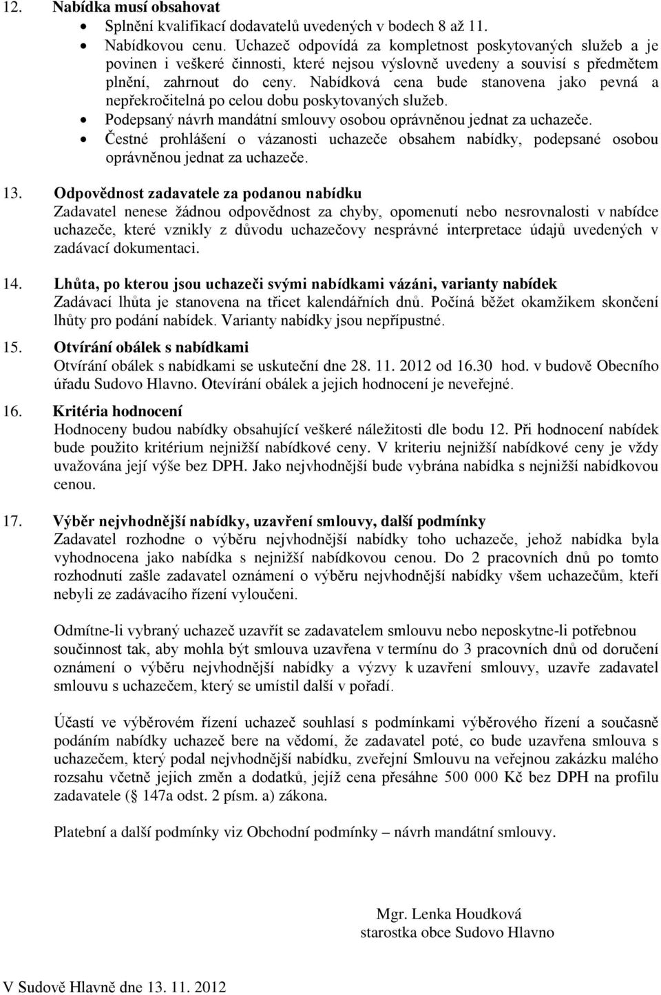 Nabídková cena bude stanovena jako pevná a nepřekročitelná po celou dobu poskytovaných služeb. Podepsaný návrh mandátní smlouvy osobou oprávněnou jednat za uchazeče.