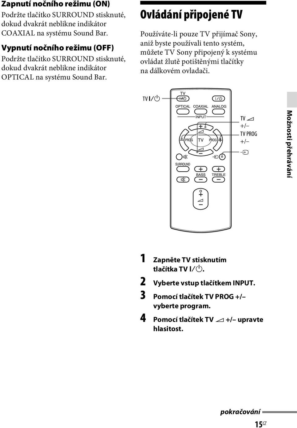 Ovládání připojené TV Používáte-li pouze TV přijímač Sony, aniž byste používali tento systém, můžete TV Sony připojený k systému ovládat žlutě potištěnými tlačítky na