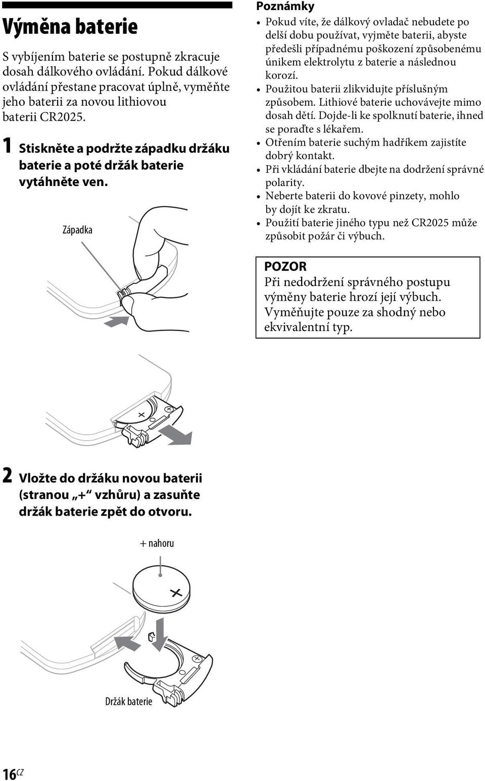 Západka Poznámky Pokud víte, že dálkový ovladač nebudete po delší dobu používat, vyjměte baterii, abyste předešli případnému poškození způsobenému únikem elektrolytu z baterie a následnou korozí.