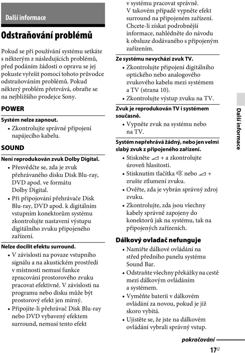 SOUND Není reprodukován zvuk Dolby Digital. Přesvědčte se, zda je zvuk přehrávaného disku Disk Blu-ray, DVD apod. ve formátu Dolby Digital. Při připojování přehrávače Disk Blu-ray, DVD apod.