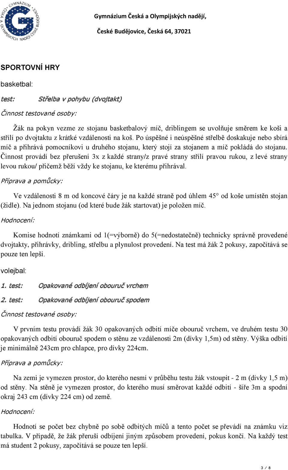 Činnost provádí bez přerušení 3x z každé strany/z pravé strany střílí pravou rukou, z levé strany levou rukou/ přičemž běží vždy ke stojanu, ke kterému přihrával.