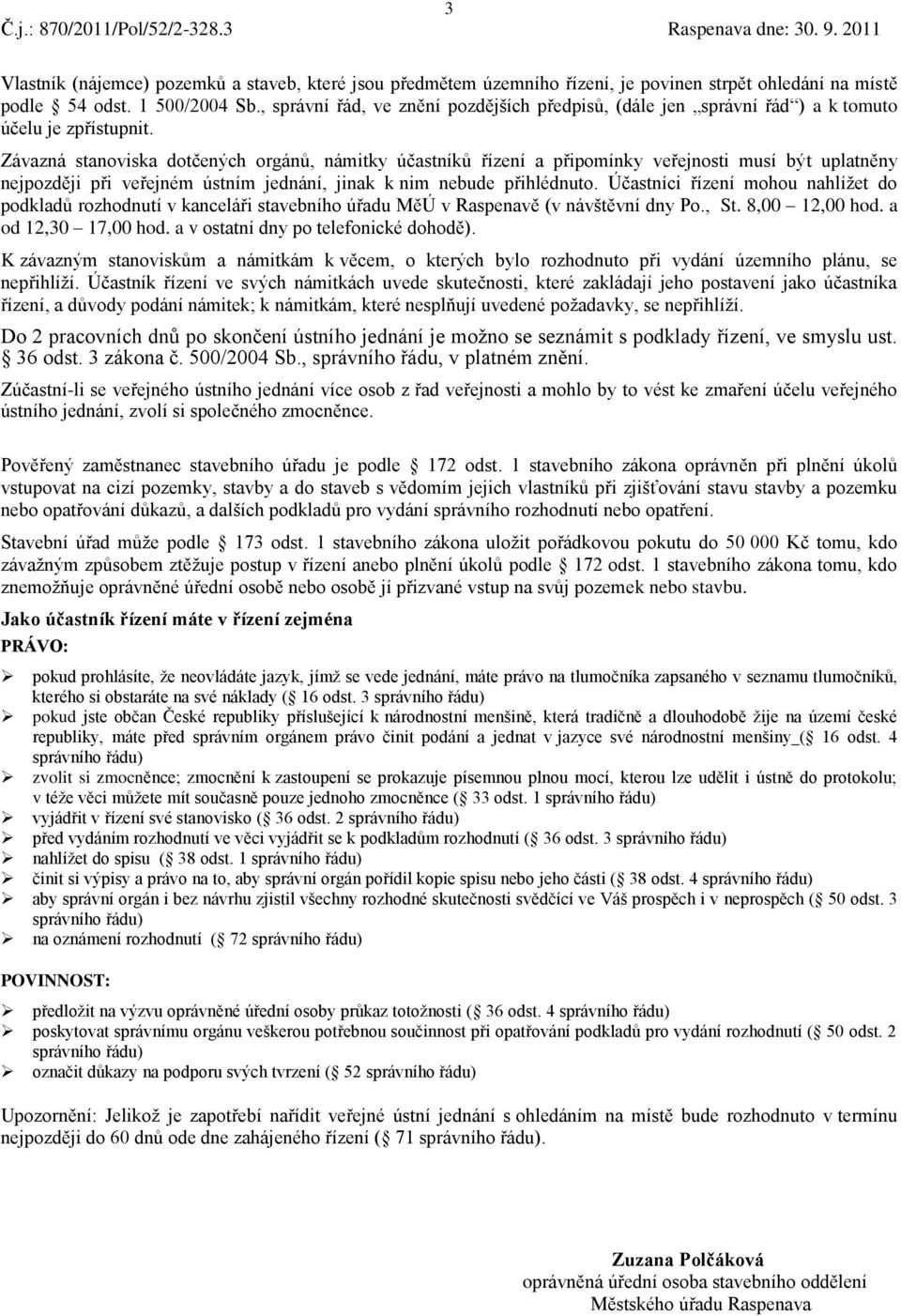 Závazná stanoviska dotčených orgánů, námitky účastníků řízení a připomínky veřejnosti musí být uplatněny nejpozději při veřejném ústním jednání, jinak k nim nebude přihlédnuto.