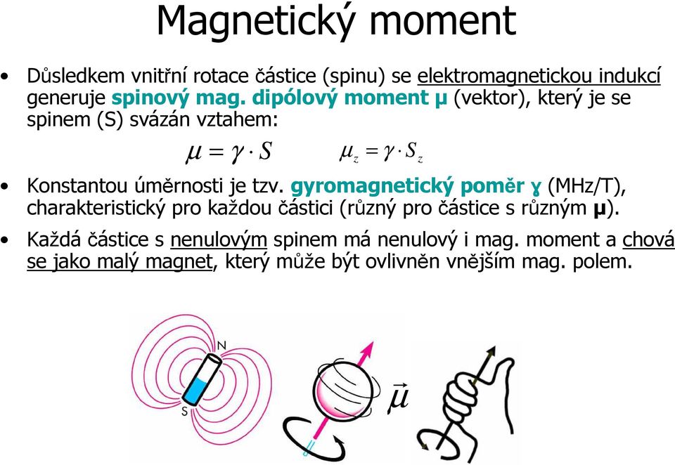 gyromagnetický poměr ɣ (MHz/T), charakteristický pro každou částici (různý pro částice s různým µ).