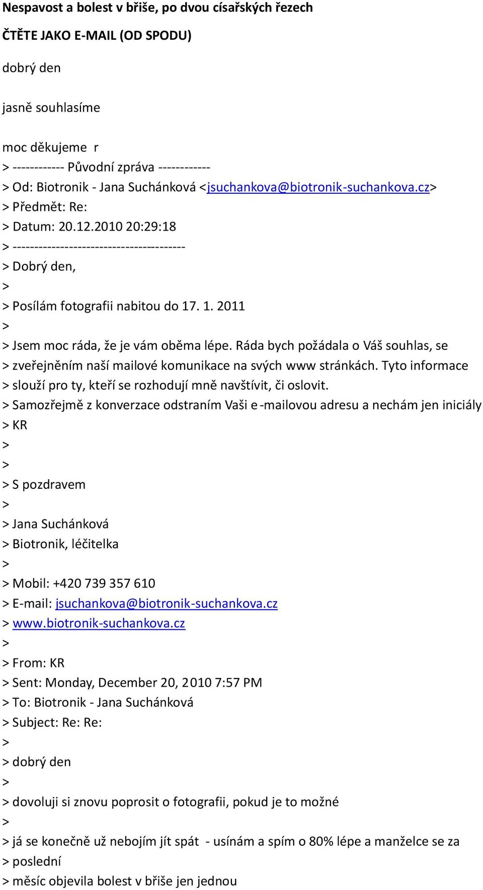 . 1. 2011 Jsem moc ráda, že je vám oběma lépe. Ráda bych požádala o Váš souhlas, se zveřejněním naší mailové komunikace na svých www stránkách.