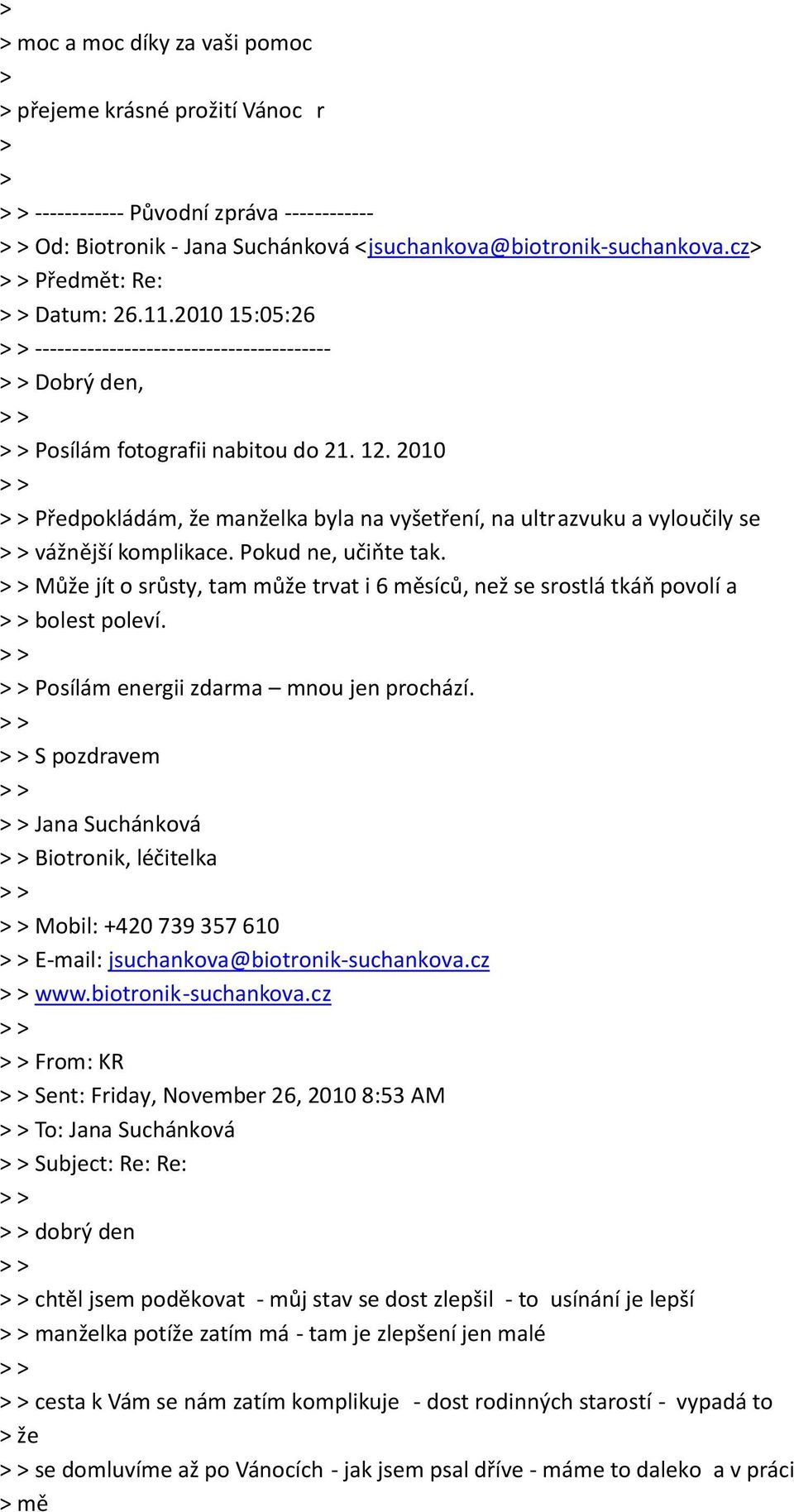 2010 Předpokládám, že manželka byla na vyšetření, na ultrazvuku a vyloučily se vážnější komplikace. Pokud ne, učiňte tak.