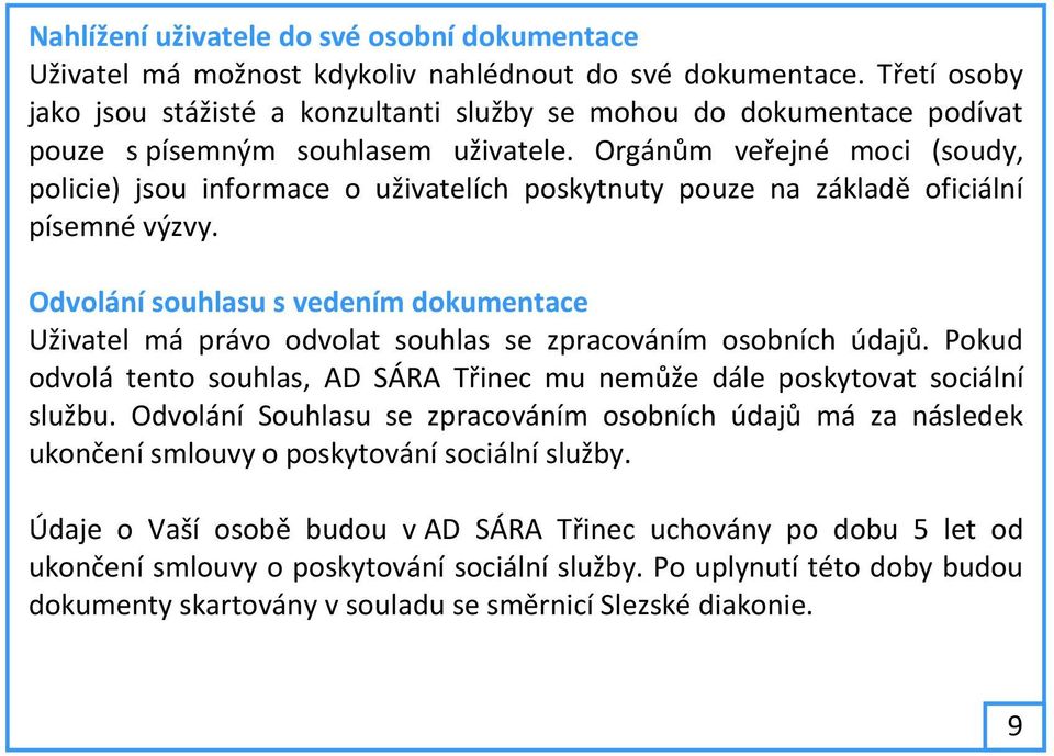 Orgánům veřejné moci (soudy, policie) jsou informace o uživatelích poskytnuty pouze na základě oficiální písemné výzvy.