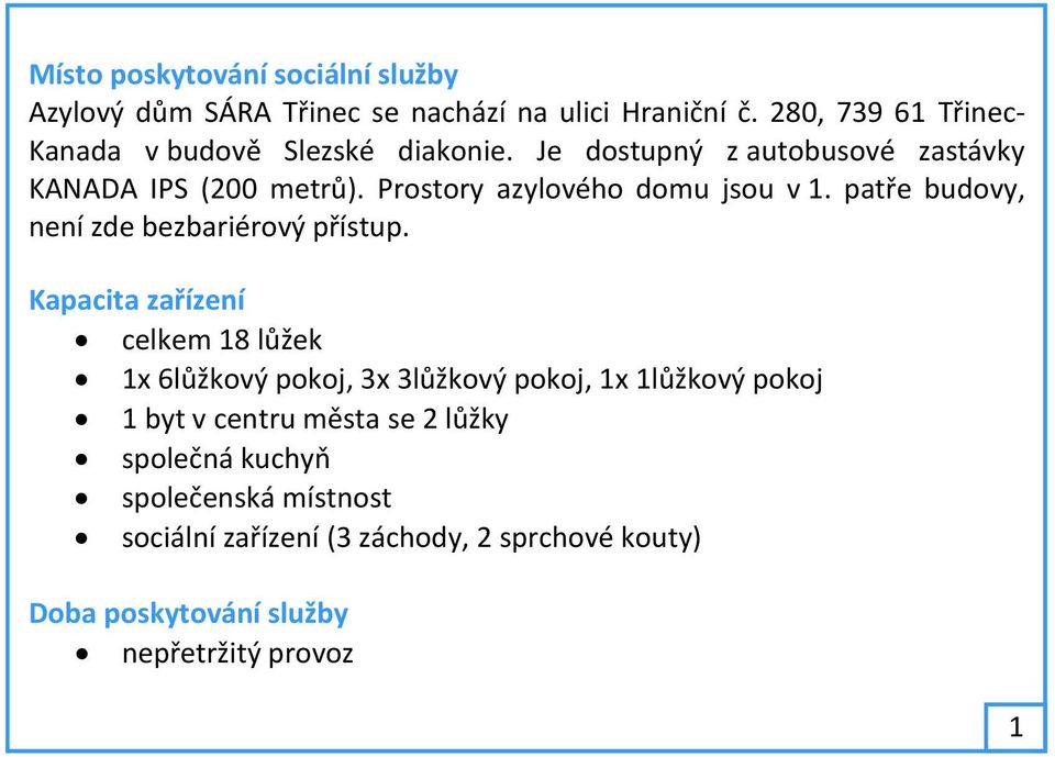 Prostory azylového domu jsou v 1. patře budovy, není zde bezbariérový přístup.