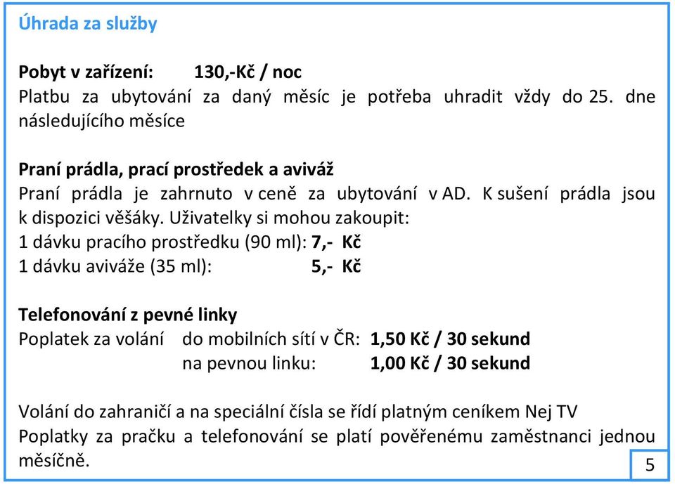 Uživatelky si mohou zakoupit: 1 dávku pracího prostředku (90 ml): 7,- Kč 1 dávku aviváže (35 ml): 5,- Kč Telefonování z pevné linky Poplatek za volání do mobilních