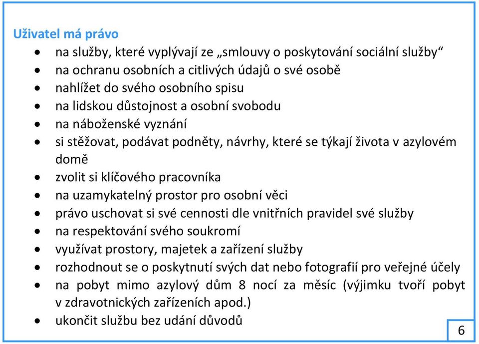 prostor pro osobní věci právo uschovat si své cennosti dle vnitřních pravidel své služby na respektování svého soukromí využívat prostory, majetek a zařízení služby rozhodnout se o