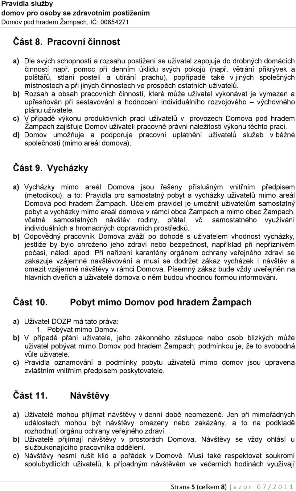 b) Rozsah a obsah pracovních činností, které může uživatel vykonávat je vymezen a upřesňován při sestavování a hodnocení individuálního rozvojového výchovného plánu uživatele.