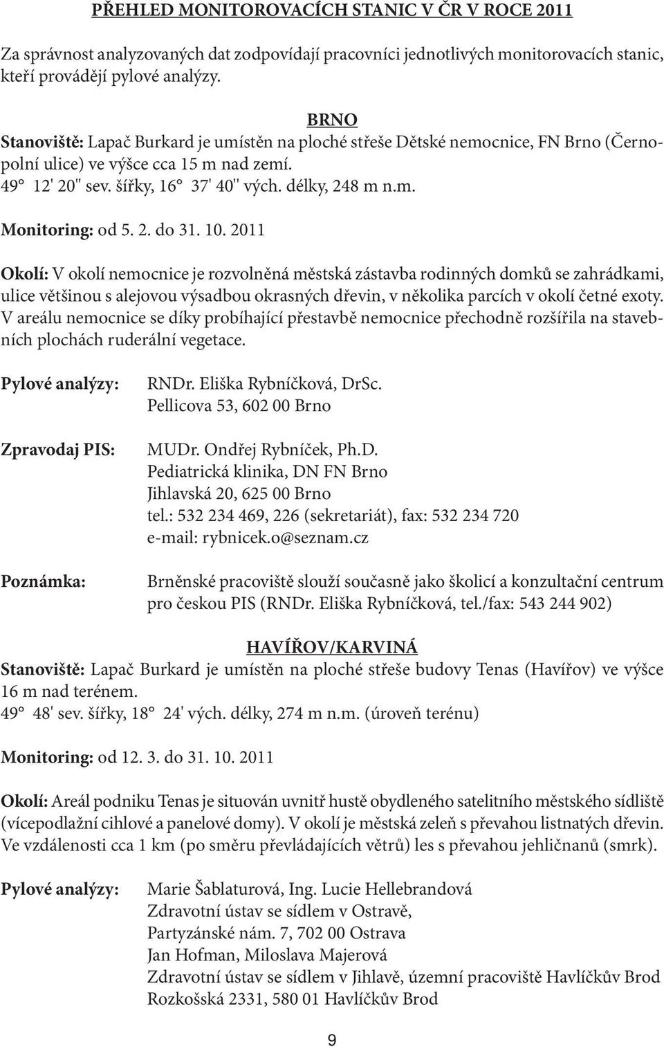 2. do 31. 10. 2011 Okolí: V okolí nemocnice je rozvolněná městská zástavba rodinných domků se zahrádkami, ulice většinou s alejovou výsadbou okrasných dřevin, v několika parcích v okolí četné exoty.