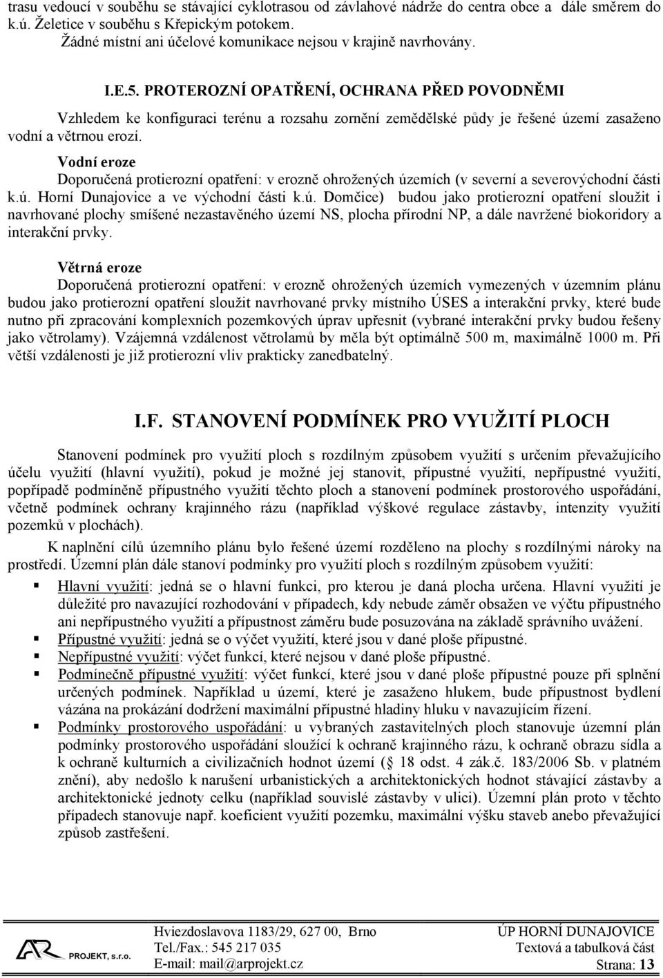 PROTEROZNÍ OPATŘENÍ, OCHRANA PŘED POVODNĚMI Vzhledem ke konfiguraci terénu a rozsahu zornění zemědělské půdy je řešené území zasaženo vodní a větrnou erozí.