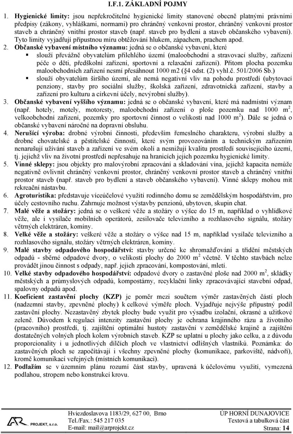 chráněný vnitřní prostor staveb (např. staveb pro bydlení a staveb občanského vybavení). Tyto limity vyjadřují přípustnou míru obtěžování hlukem, zápachem, prachem apod. 2.