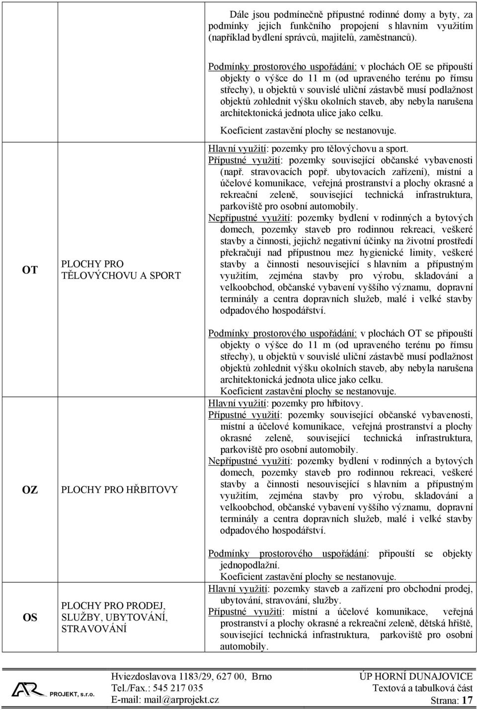 upraveného terénu po římsu střechy), u objektů v souvislé uliční zástavbě musí podlažnost objektů zohlednit výšku okolních staveb, aby nebyla narušena architektonická jednota ulice jako celku.