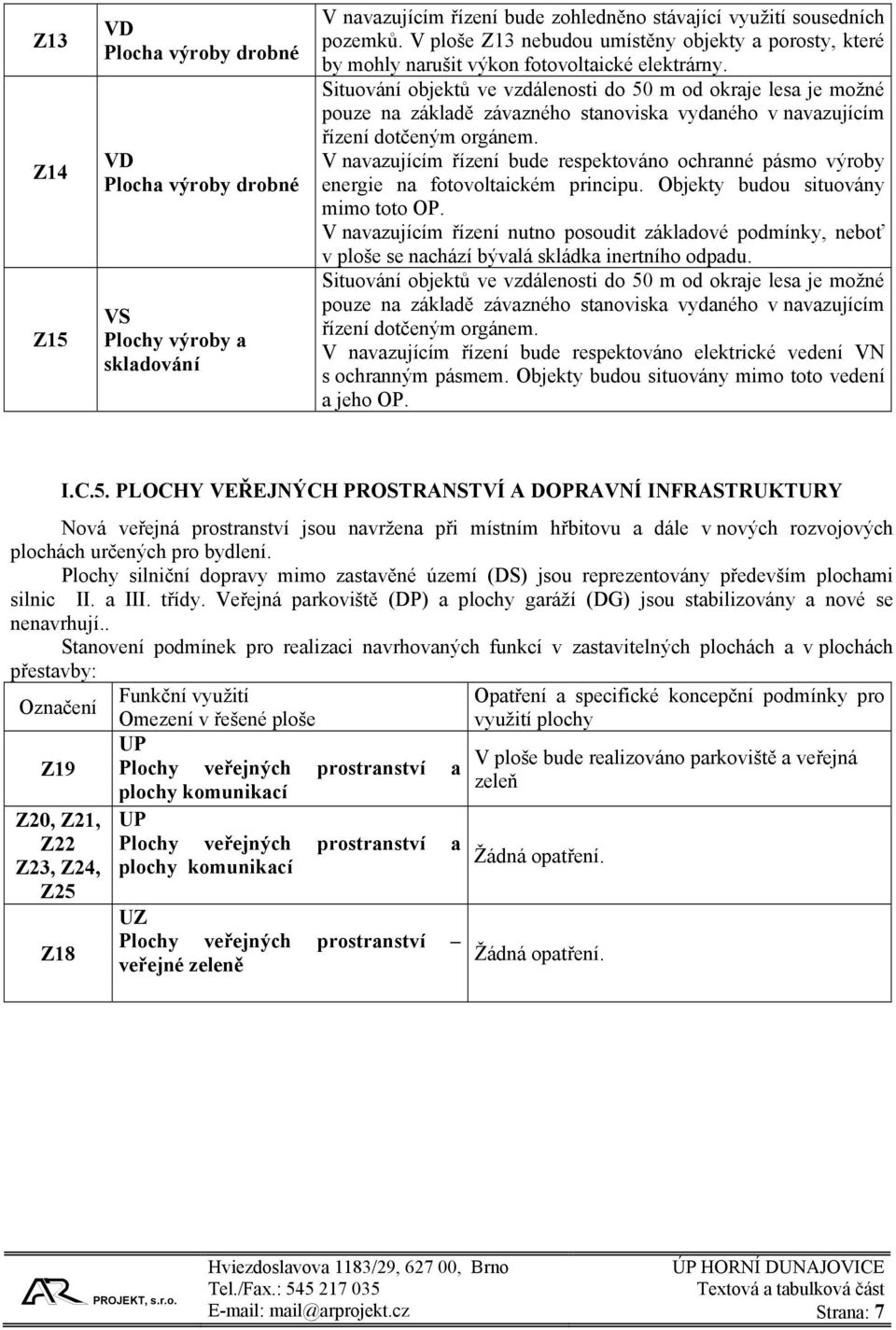 Situování objektů ve vzdálenosti do 50 m od okraje lesa je možné pouze na základě závazného stanoviska vydaného v navazujícím řízení dotčeným orgánem.