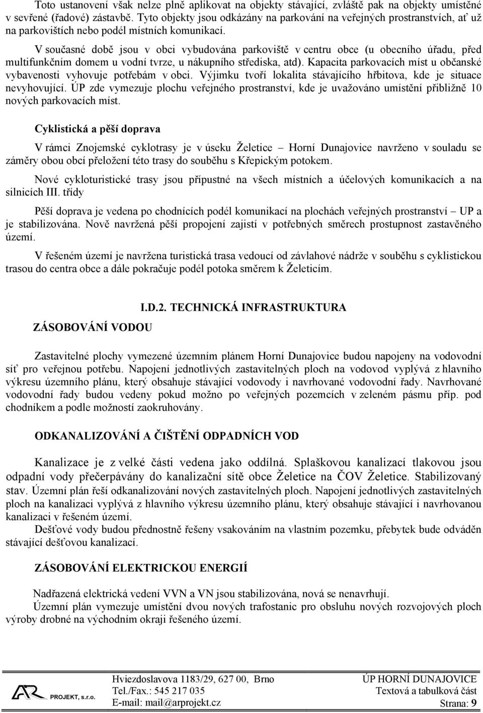 V současné době jsou v obci vybudována parkoviště v centru obce (u obecního úřadu, před multifunkčním domem u vodní tvrze, u nákupního střediska, atd).