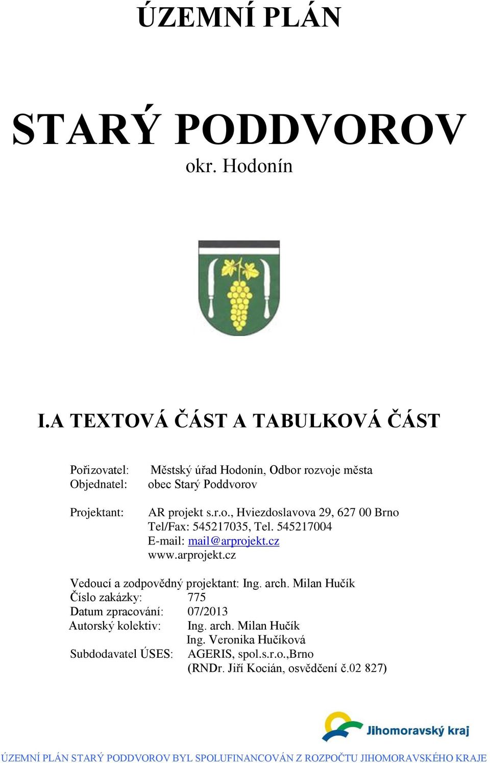 545217004 www.arprojekt.cz Vedoucí a zodpovědný projektant: Ing. arch. Milan Hučík Číslo zakázky: 775 Datum zpracování: 07/2013 Autorský kolektiv: Ing.