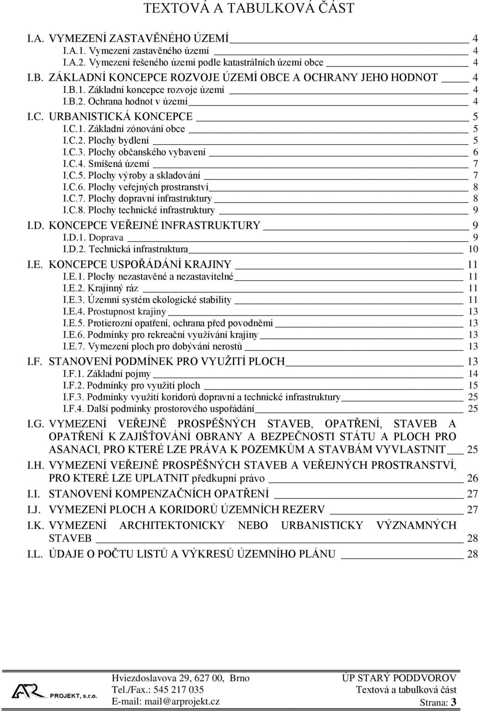 C.5. Plochy výroby a skladování 7 I.C.6. Plochy veřejných prostranství 8 I.C.7. Plochy dopravní infrastruktury 8 I.C.8. Plochy technické infrastruktury 9 I.D. KONCEPCE VEŘEJNÉ INFRASTRUKTURY 9 I.D.1.