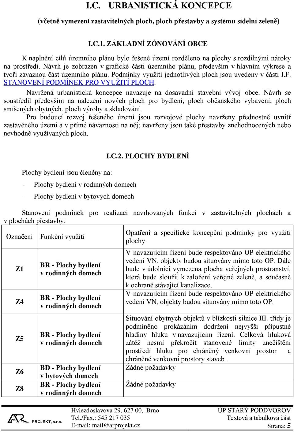 Návrh je zobrazen v grafické části územního plánu, především v hlavním výkrese a tvoří závaznou část územního plánu. Podmínky využití jednotlivých ploch jsou uvedeny v části I.F.