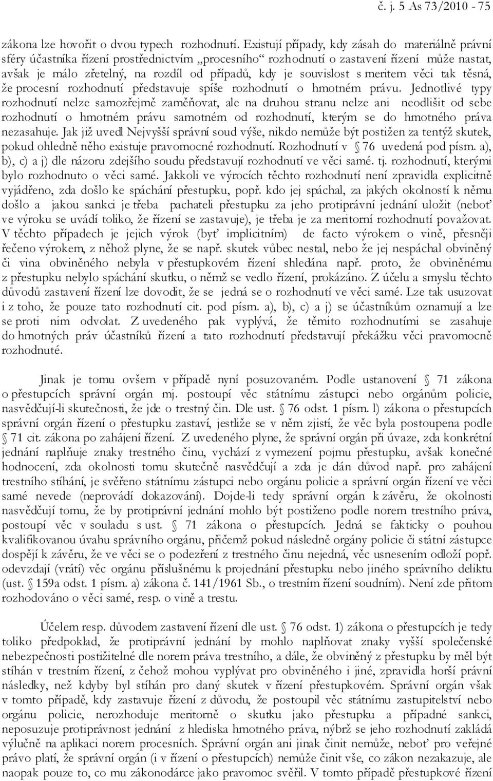 souvislost s meritem věci tak těsná, že procesní rozhodnutí představuje spíše rozhodnutí o hmotném právu.