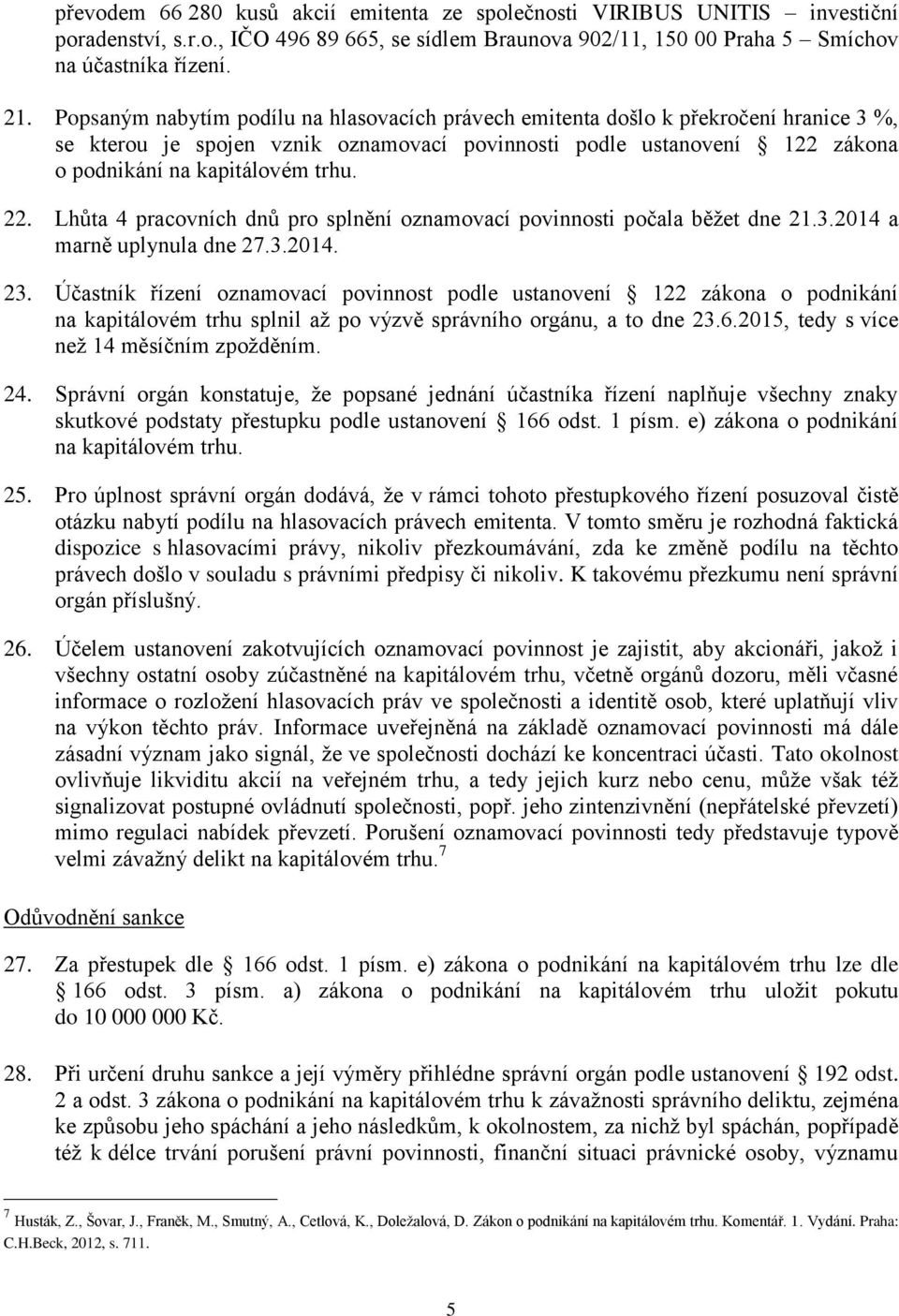 Lhůta 4 pracovních dnů pro splnění oznamovací povinnosti počala běžet dne 21.3.2014 a marně uplynula dne 27.3.2014. 23.