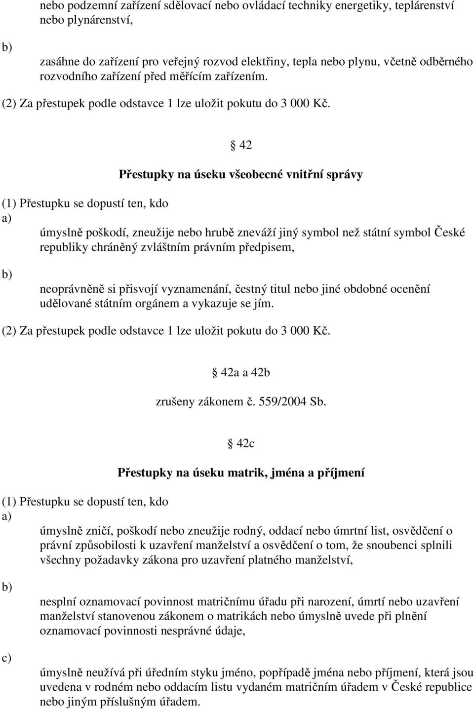 42 Přestupky na úseku všeobecné vnitřní správy (1) Přestupku se dopustí ten, kdo úmyslně poškodí, zneužije nebo hrubě zneváží jiný symbol než státní symbol České republiky chráněný zvláštním právním