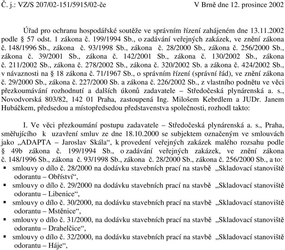, zákona č. 211/2002 Sb., zákona č. 278/2002 Sb., zákona č. 320/2002 Sb. a zákona č. 424/2002 Sb., v návaznosti na 18 zákona č. 71/1967 Sb., o správním řízení (správní řád), ve znění zákona č.