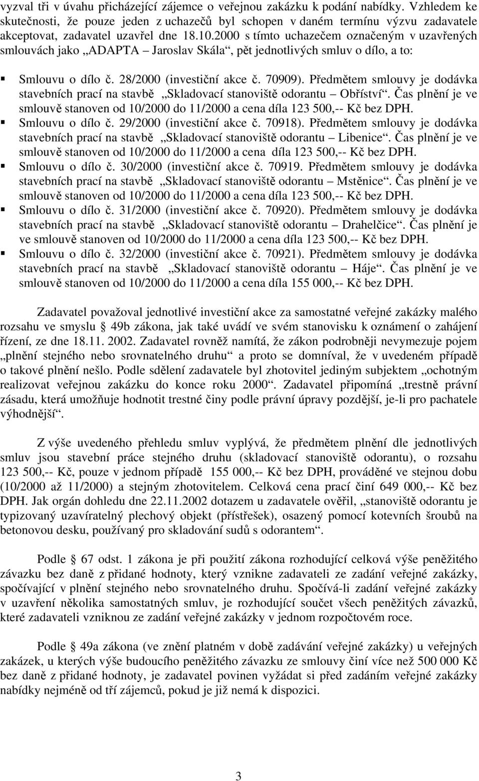 2000 s tímto uchazečem označeným v uzavřených smlouvách jako ADAPTA Jaroslav Skála, pět jednotlivých smluv o dílo, a to: Smlouvu o dílo č. 28/2000 (investiční akce č. 70909).