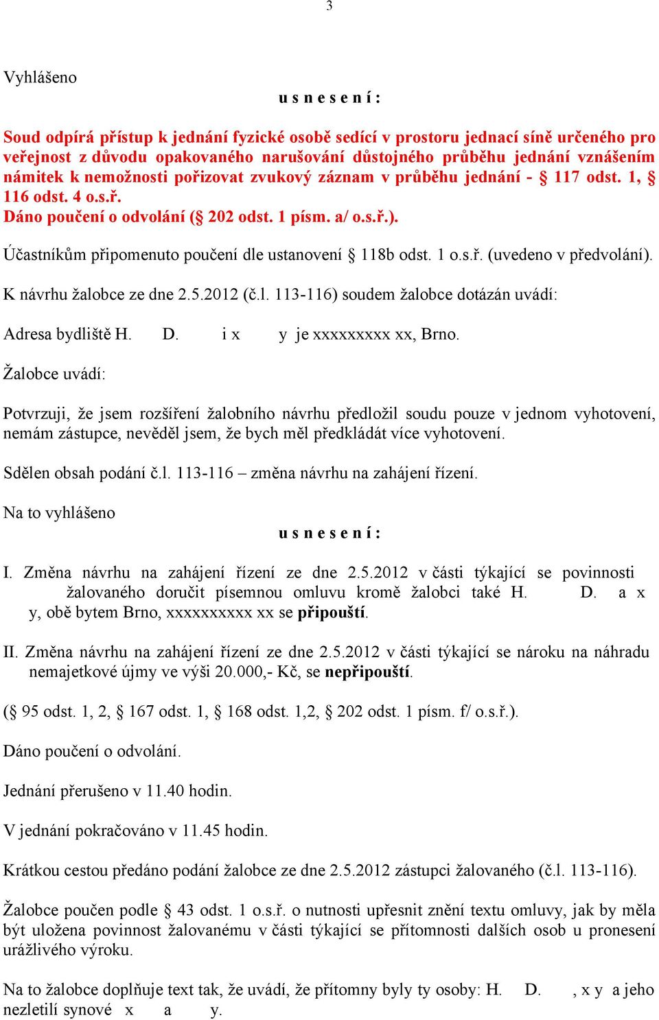 K návrhu žalobce ze dne 2.5.2012 (č.l. 113-116) soudem žalobce dotázán uvádí: Adresa bydliště H. D. i x y je xxxxxxxxx xx, Brno.