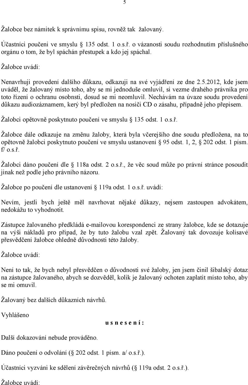 2012, kde jsem uváděl, že žalovaný místo toho, aby se mi jednoduše omluvil, si vezme drahého právníka pro toto řízení o ochranu osobnsti, dosud se mi neomluvil.