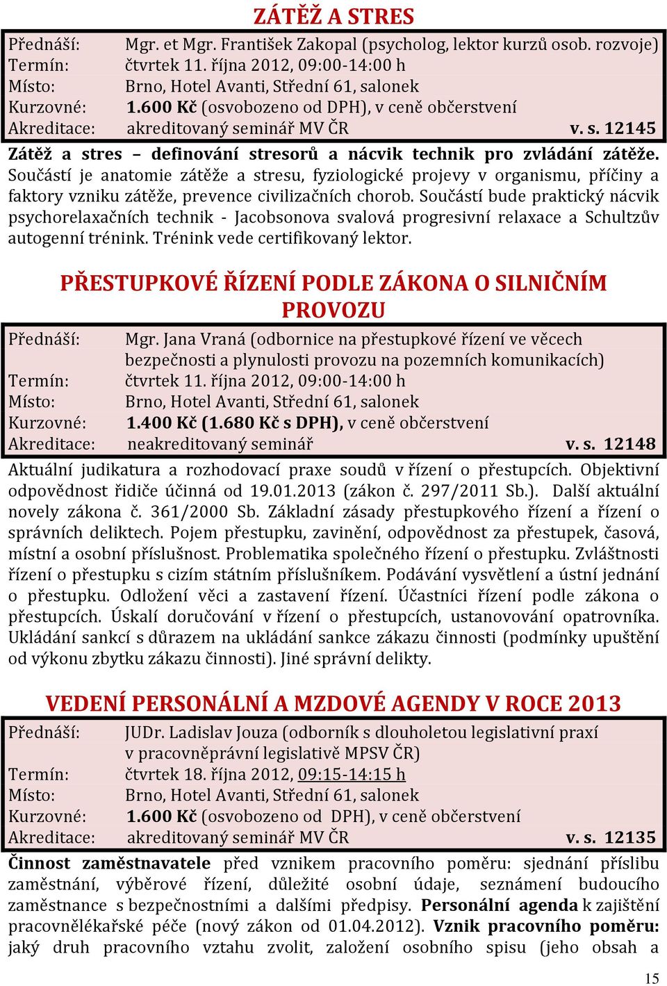 Součástí je anatomie zátěže a stresu, fyziologické projevy v organismu, příčiny a faktory vzniku zátěže, prevence civilizačních chorob.