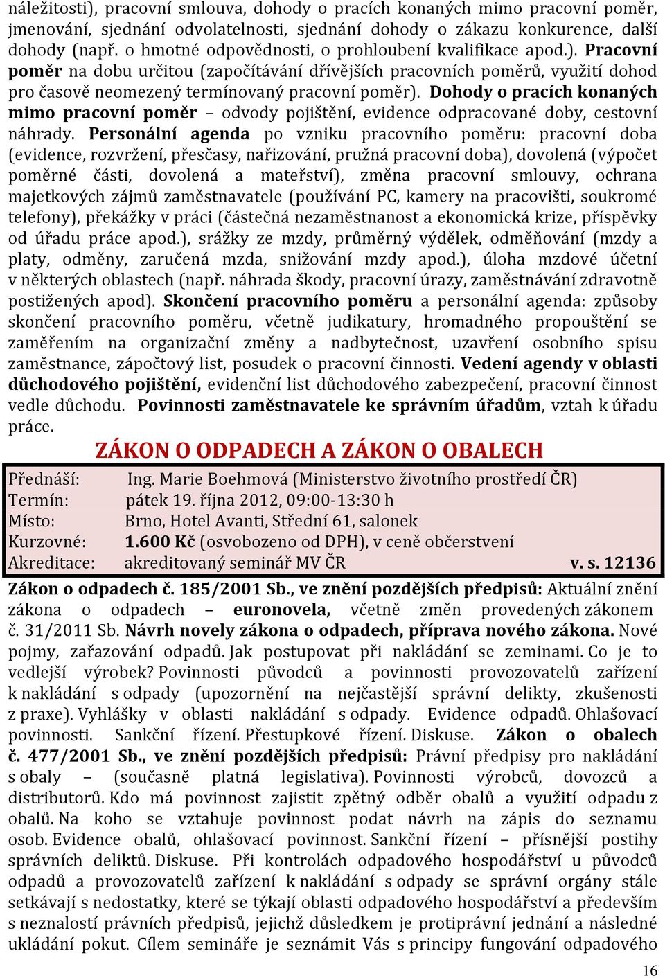 Dohody o pracích konaných mimo pracovní poměr odvody pojištění, evidence odpracované doby, cestovní náhrady.