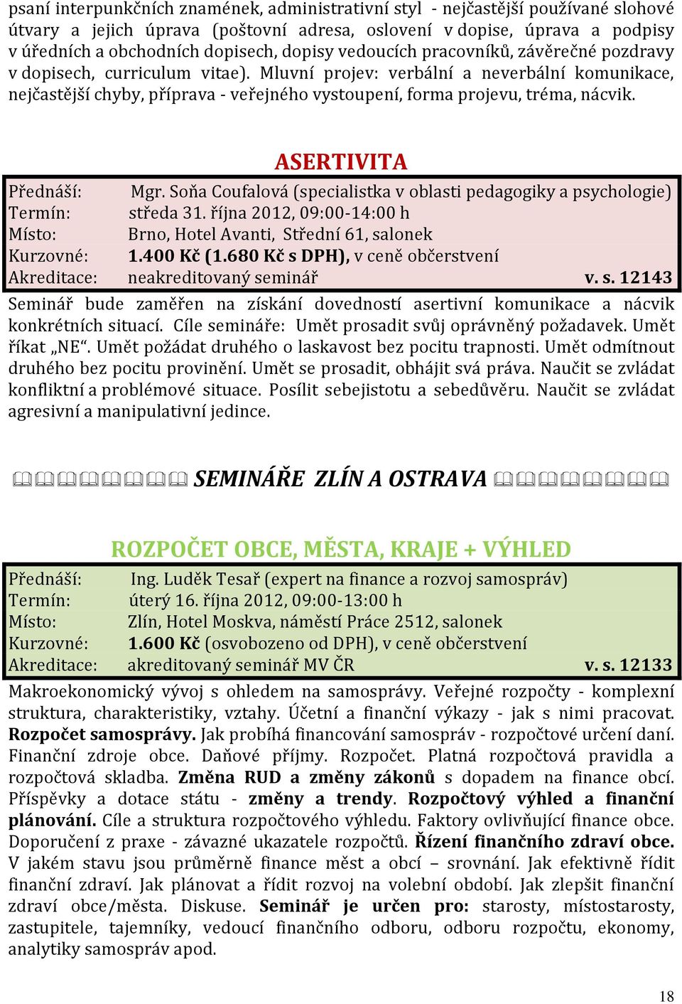 Mluvní projev: verbální a neverbální komunikace, nejčastější chyby, příprava - veřejného vystoupení, forma projevu, tréma, nácvik. ASERTIVITA Přednáší: Mgr.