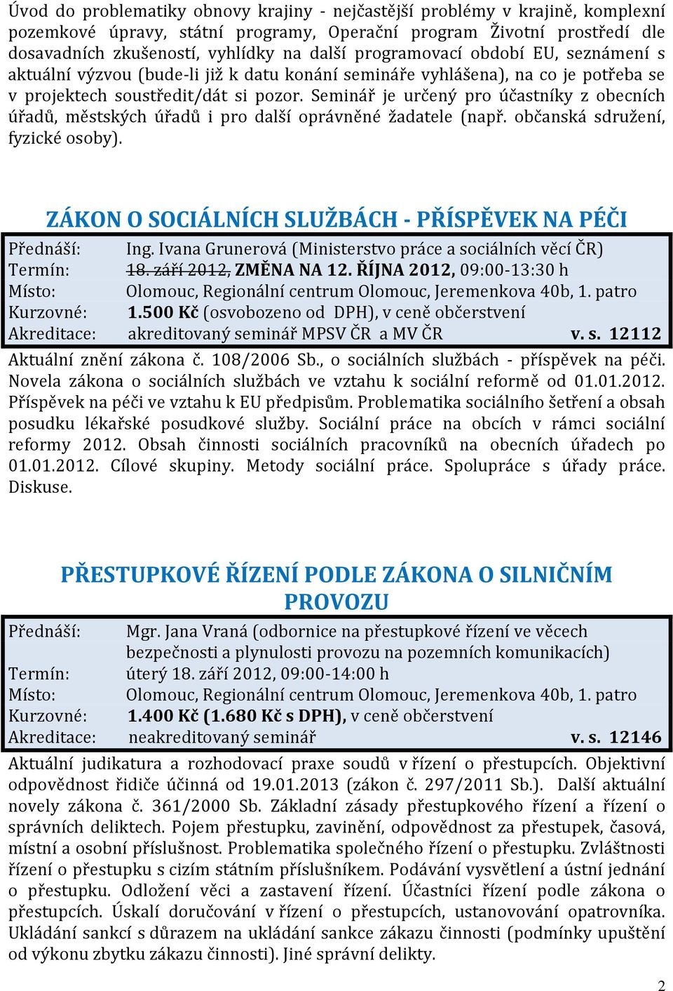 Seminář je určený pro účastníky z obecních úřadů, městských úřadů i pro další oprávněné žadatele (např. občanská sdružení, fyzické osoby).