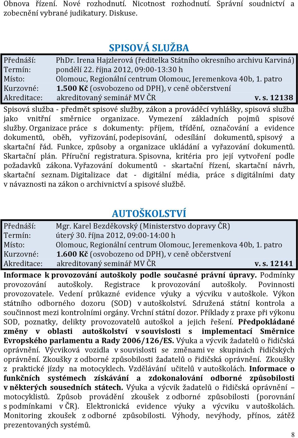 500 Kč (osvobozeno od DPH), v ceně občerstvení Akreditace: akreditovaný seminář MV ČR v. s. 12138 Spisová služba - předmět spisové služby, zákon a prováděcí vyhlášky, spisová služba jako vnitřní směrnice organizace.