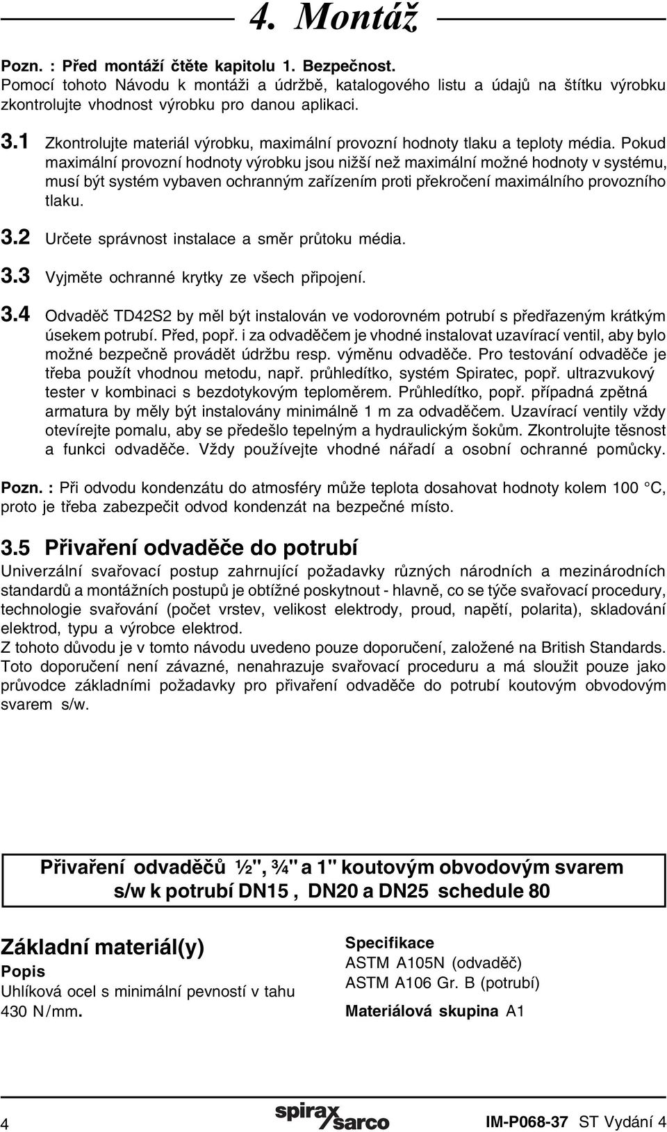 Pokud maximální provozní hodnoty výrobku jsou nižší než maximální možné hodnoty v systému, musí být systém vybaven ochranným zařízením proti překročení maximálního provozního tlaku. 3.