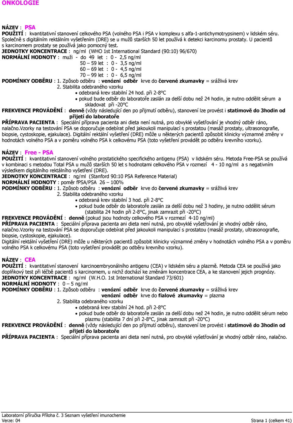 JEDNOTKY KONCENTRACE : ng/ml (WHO 1st International Standard (90:10) 96/670) NORMÁLNÍ HODNOTY : muži - do 49 let : 0-2,5 ng/ml 50 59 let : 0-3,5 ng/ml 60 69 let : 0-4,5 ng/ml 70 99 let : 0-6,5 ng/ml