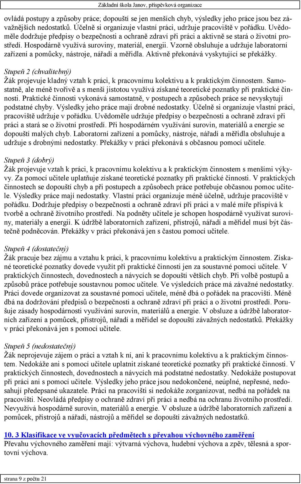 Vzorně obsluhuje a udržuje laboratorní zařízení a pomůcky, nástroje, nářadí a měřidla. Aktivně překonává vyskytující se překážky.