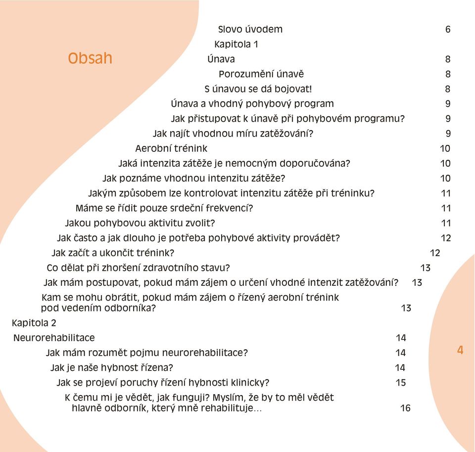 10 Jakým zpùsobem lze kontrolovat intenzitu zátìže pøi tréninku? 11 Máme se øídit pouze srdeèní frekvencí? 11 Ja kou po hy bo vou ak ti vi tu zvo lit?