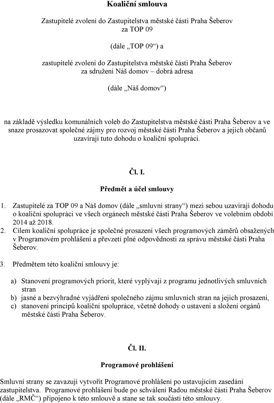 občanů uzavírají tuto dohodu o koaliční spolupráci. Čl. I. Předmět a účel smlouvy 1.