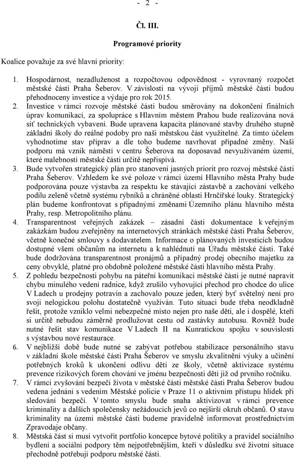 15. 2. Investice v rámci rozvoje městské části budou směrovány na dokončení finálních úprav komunikací, za spolupráce s Hlavním městem Prahou bude realizována nová síť technických vybavení.