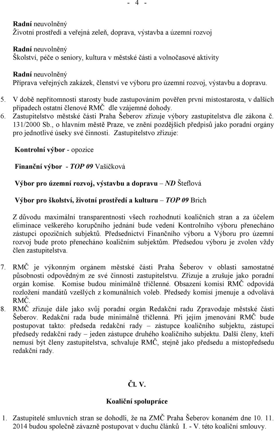 V době nepřítomnosti starosty bude zastupováním pověřen první místostarosta, v dalších případech ostatní členové RMČ dle vzájemné dohody. 6.