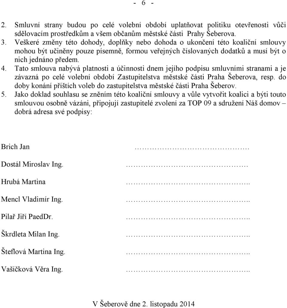 Tato smlouva nabývá platnosti a účinnosti dnem jejího podpisu smluvními stranami a je závazná po celé volební období Zastupitelstva městské části Praha Šeberova, resp.