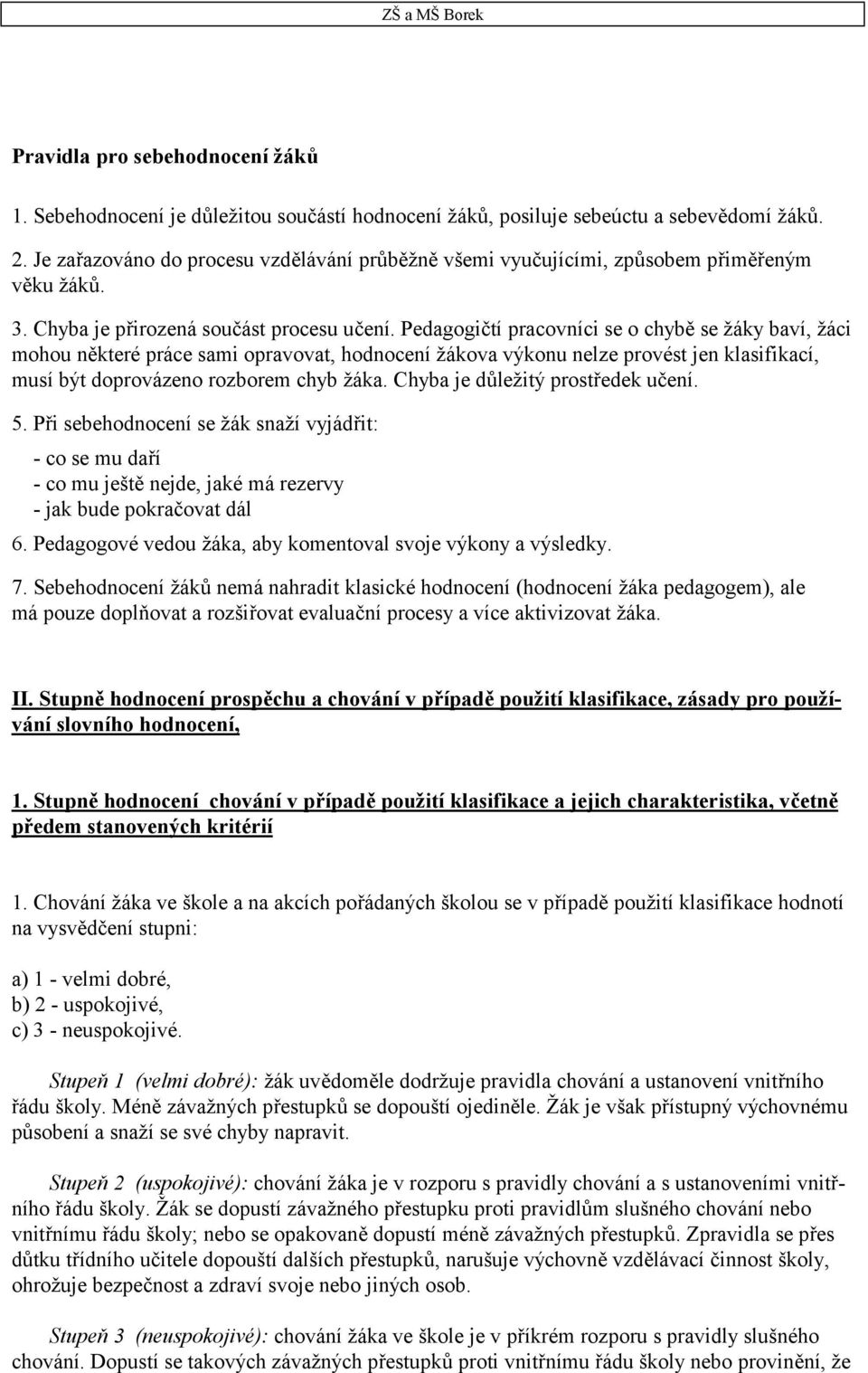 Pedagogičtí pracovníci se o chybě se žáky baví, žáci mohou některé práce sami opravovat, hodnocení žákova výkonu nelze provést jen klasifikací, musí být doprovázeno rozborem chyb žáka.