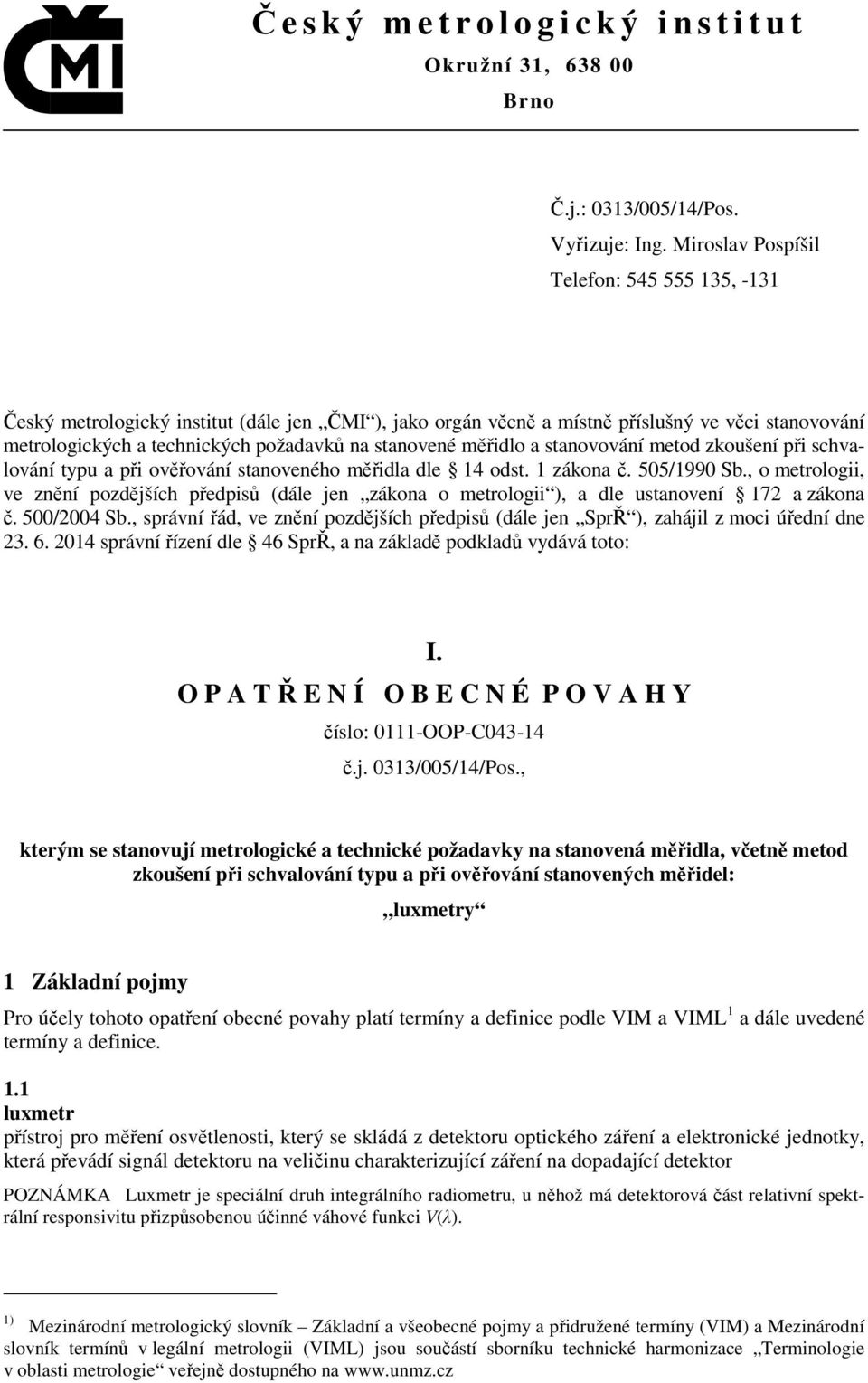 měřidlo a stanovování metod zkoušení při schvalování typu a při ověřování stanoveného měřidla dle 14 odst. 1 zákona č. 505/1990 Sb.