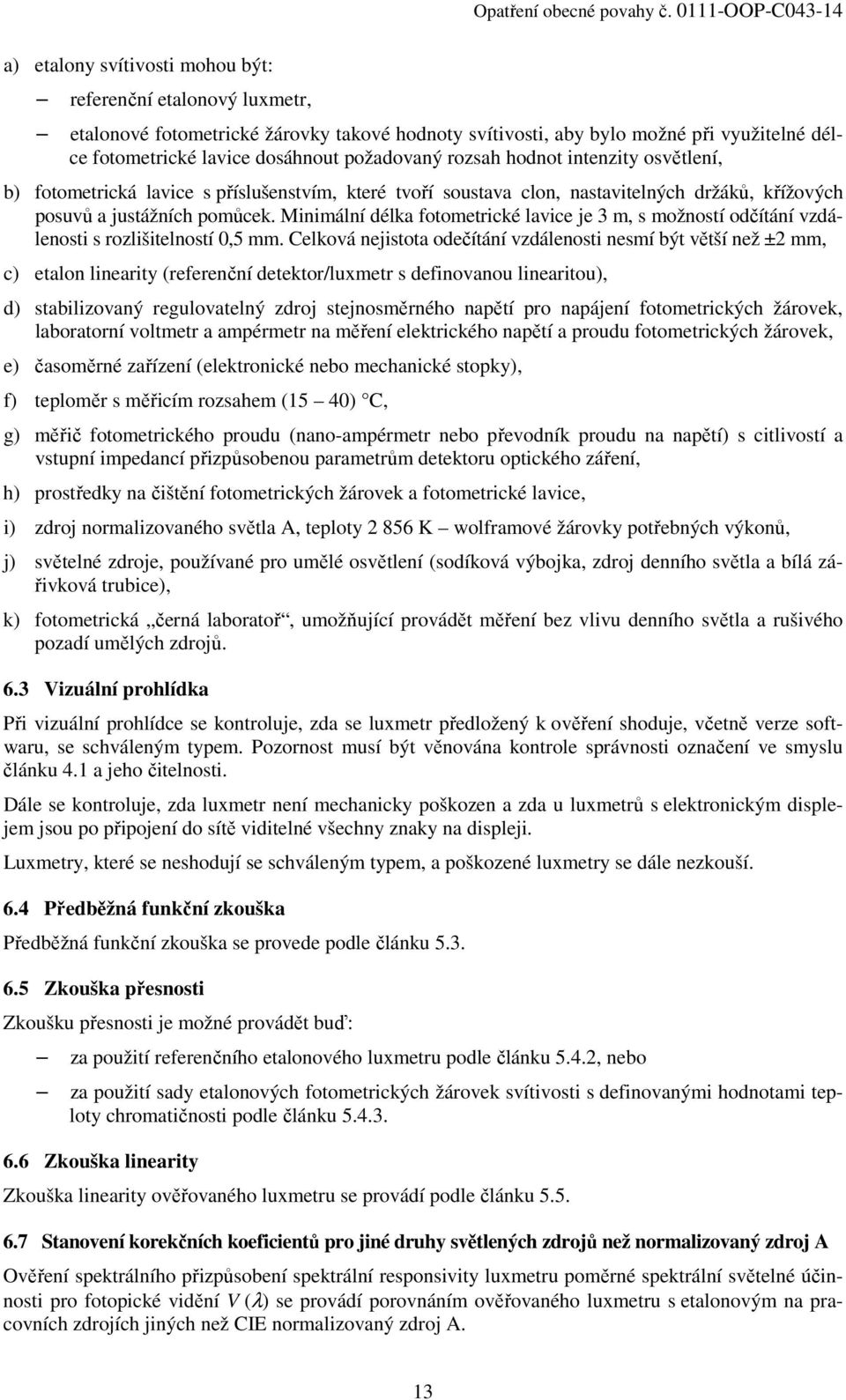 Minimální délka fotometrické lavice je 3 m, s možností odčítání vzdálenosti s rozlišitelností 0,5 mm.