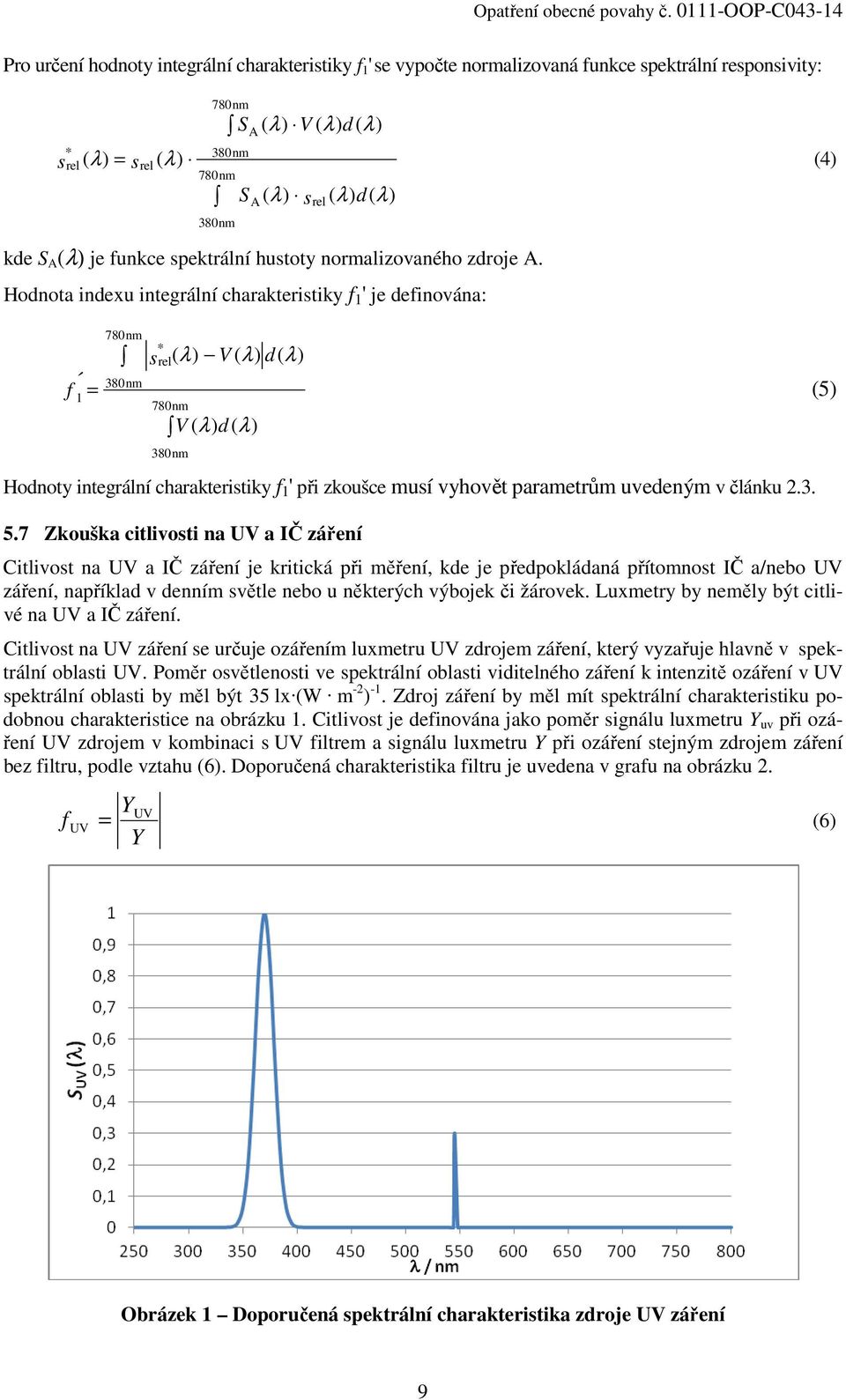 Hodnota indexu integrální charakteristiky f 1 ' je definována: 780nm * srel( λ) V ( λ) d( λ) 380nm f = (5) 1 780nm V ( λ) d( λ) 380nm Hodnoty integrální charakteristiky f 1 ' při zkoušce musí vyhovět