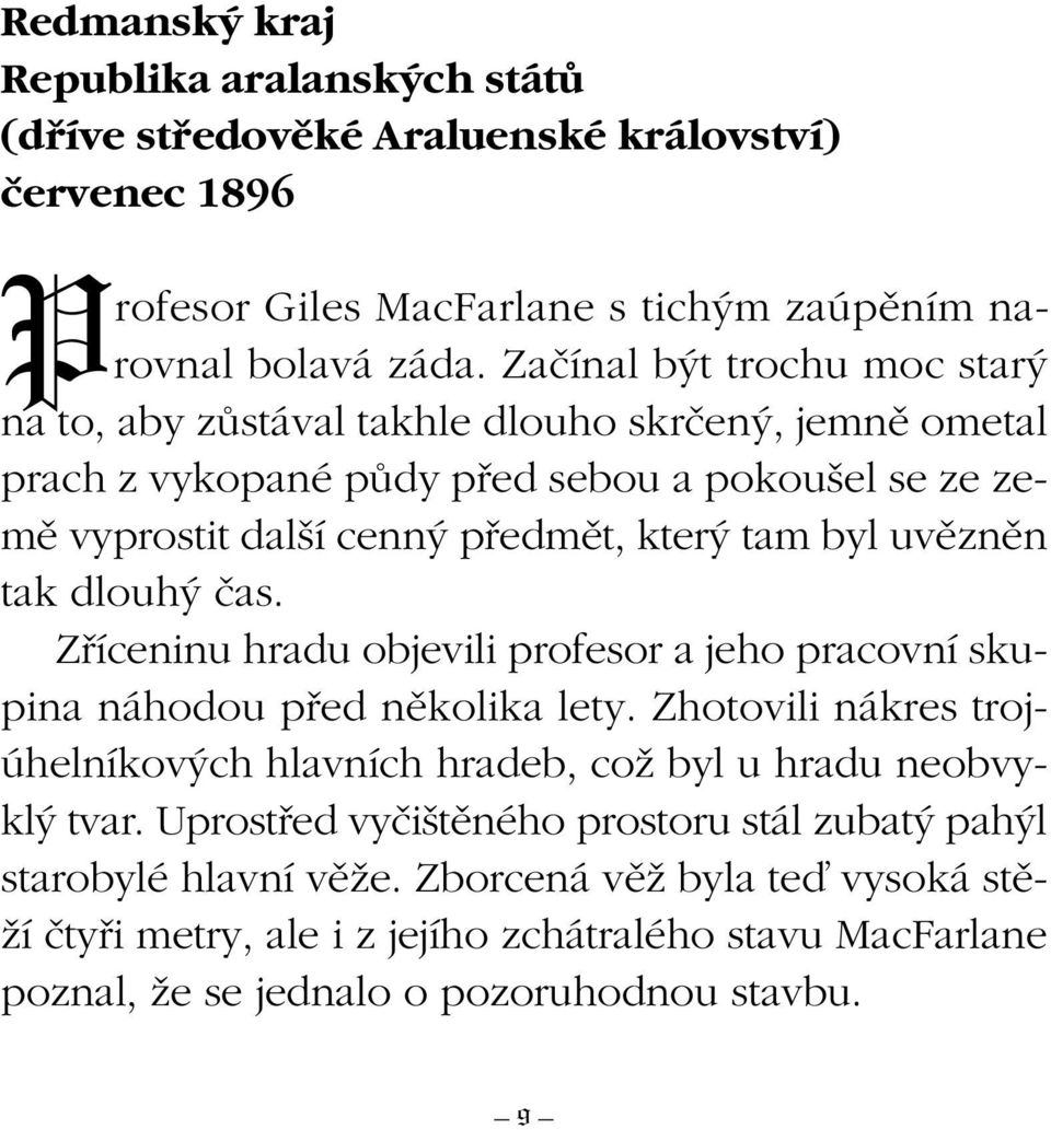 uvûznûn tak dlouh ãas. Zfiíceninu hradu objevili profesor a jeho pracovní skupina náhodou pfied nûkolika lety.